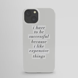 I Have to Be Successful Because I Like Expensive Things monochrome typography home wall decor iPhone Case