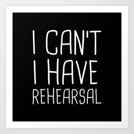 I Can't I Have Rehearsal Art Print