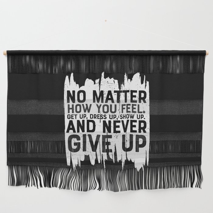 No Matter How You Feel Never Give Up Wall Hanging