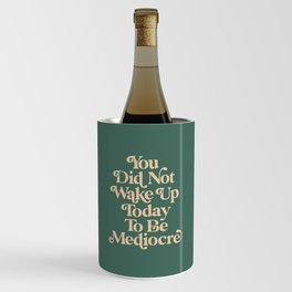 You Did Not Wake Up Today To Be Mediocre Wine Chiller