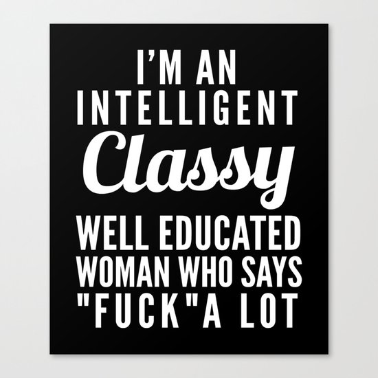 I'M AN INTELLIGENT, CLASSY, WELL EDUCATED WOMAN WHO SAYS FUCK A LOT (Black & White) Canvas Print