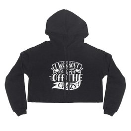 I Workout To Burn Off The Crazy Funny Quote Gym Addict Hoody