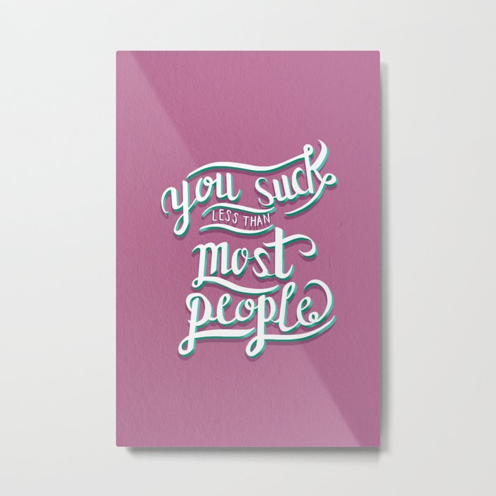 You Suck Less Than Most People Metal Print