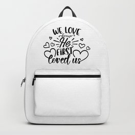 We Love Because He First Loved Us Backpack | Quote, Religion, Decorative, Typography, Typographic, Graphicdesign, Love, Heart, Valentine, Hearts 