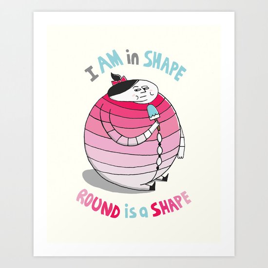 I am in shape. Round is a shape. Art Print