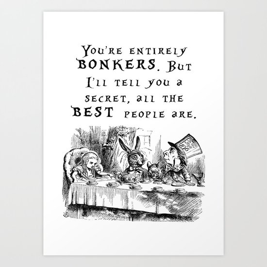 You're entirely bonkers Art Print