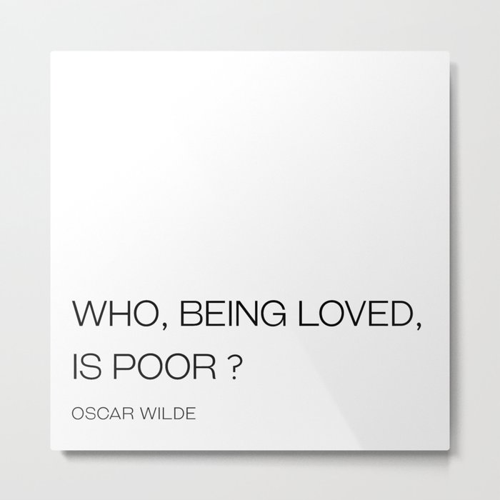 Oscar Wilde - Who, Being loved, is poor Metal Print