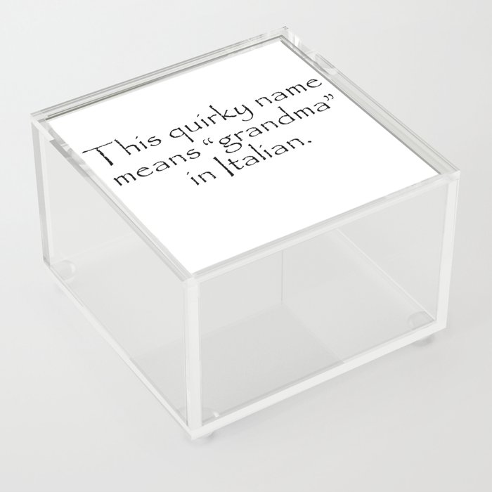 This quirky name means grandma in Italian. Quotes Home Acrylic Box