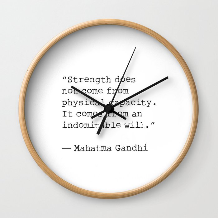 “Strength does not come from physical capacity. It comes from an indomitable will.”   Mahatma Gandh Wall Clock