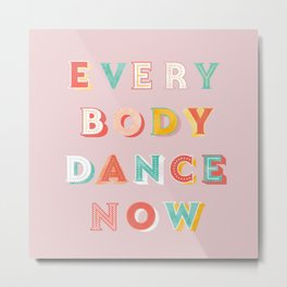 EVERYBODY DANCE NOW - bright typography Metal Print