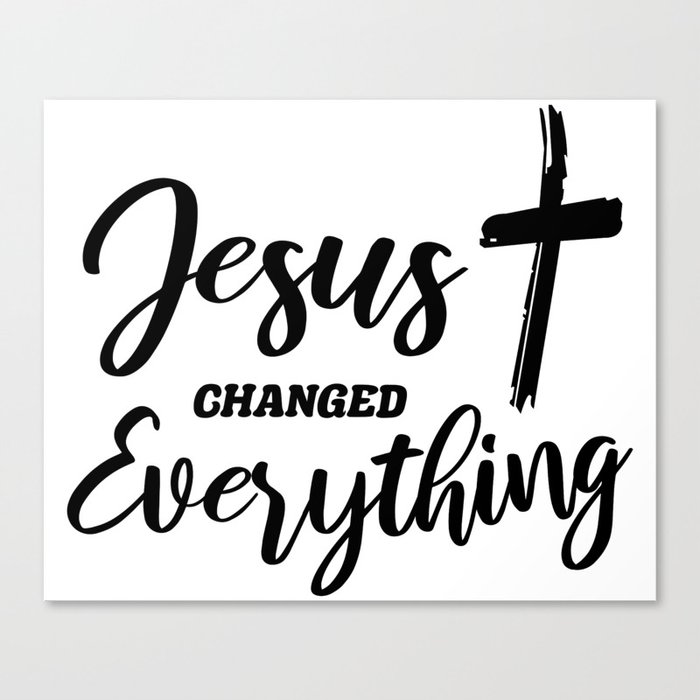 Jesus Changed Everything Canvas Print