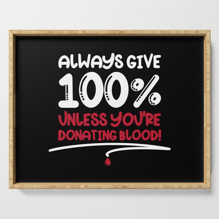 Always Give 100% Unless Donating Blood Serving Tray