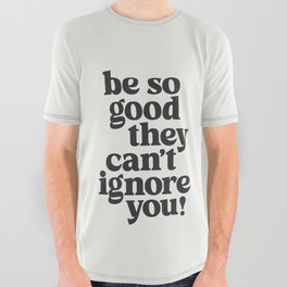 Be So Good They Can't Ignore You All Over Graphic Tee