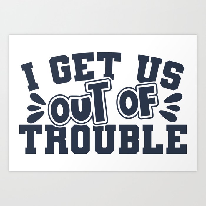 Best Friend I Get Us Out Of Trouble Art Print