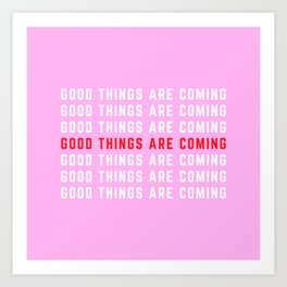 GOOD THINGS ARE COMING ! Art Print