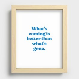 What's coming is better than what's gone Recessed Framed Print