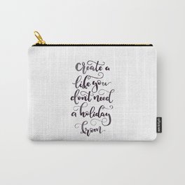 Create a life you don't need a holiday from | Black Carry-All Pouch