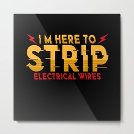 Electricians I'm Here To Strip Elecrtical Wires Metal Print | Forelectrician, Electricalproblem, Engineering, Electricalwires, Systems, Wiremen, Installers, Repairman, Worker, Electricians 
