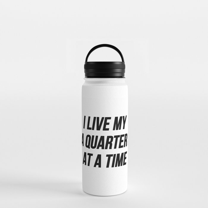 https://ctl.s6img.com/society6/img/LTWS5XkBDcG1Aa3qr6zT37UvjvE/w_700/water-bottles/18oz/handle-lid/front/~artwork,fw_3390,fh_2230,fx_402,fy_-713,iw_2587,ih_3657/s6-original-art-uploads/society6/uploads/misc/b6c7672f7d474d13803b1604f73bf12b/~~/i-live-my-life-a-quarter-mile-at-a-time-fast-and-furious-quote-water-bottles.jpg