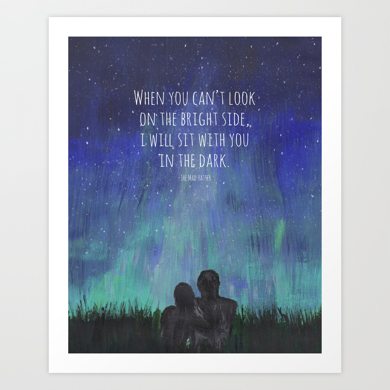 When You Can T Look On The Bright Side I Will Sit With You In The Dark Mad Hatter Quote Art Art Print By Mungavision Society6