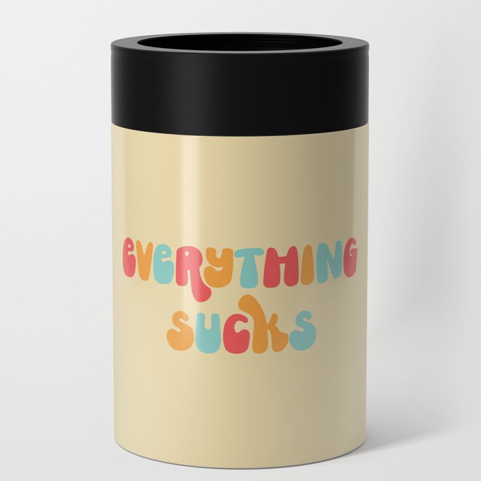 Everything Sucks Funny Offensive Quote Can Cooler
