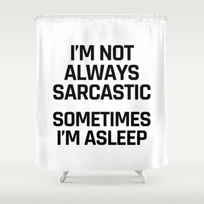 I'm Not Always Sarcastic Sometimes I'm Asleep Shower Curtain