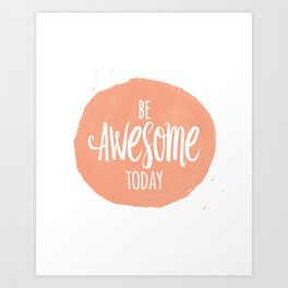 Be Awesome Today Motiational Inspirational Quote Art Print