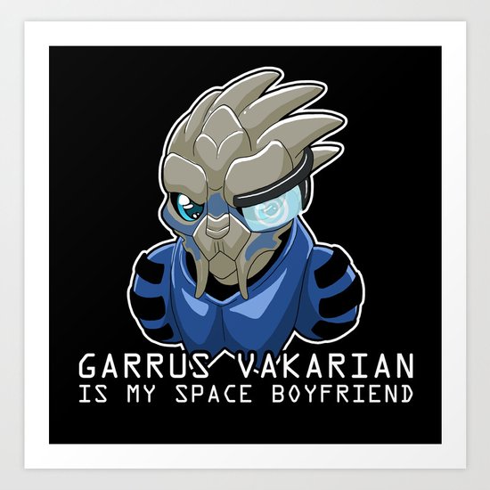 Garrus Vakarian Is My Space Boyfriend Art Print