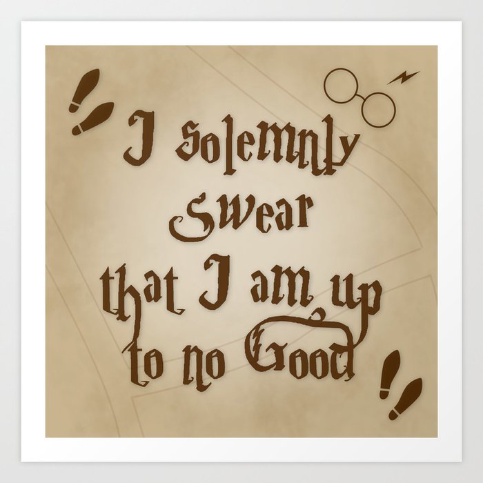 I Solemnly Swear That I M Up To No Good Art Print By