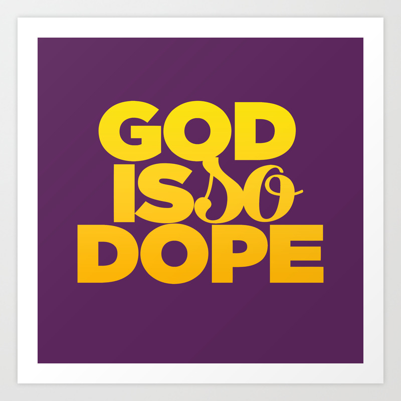 God Is So Dope Art Print By Alegnaart Society6 God Is So Dope Art Print By Alegnaart Society6