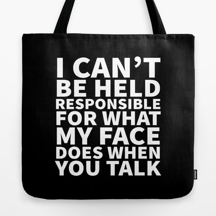 I Can’t Be Held Responsible For What My Face Does When You Talk (Black & White) Tote Bag
