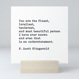 You Are The Finest Loveliest Tenderest, F. Scott Fitzgerald Quote Mini Art Print
