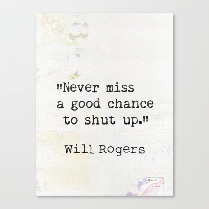 Never miss a good chance to shut up. Will Rogers quote-collage Canvas Print