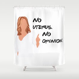 No uterus. No opinion. Shower Curtain
