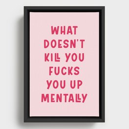 What Doesn't Kill You Fucks You Up Mentally Framed Canvas