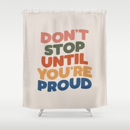 Don't Stop Until You're Proud Shower Curtain