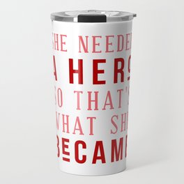 She Needed A Hero So That's What She Became, Travel Mug