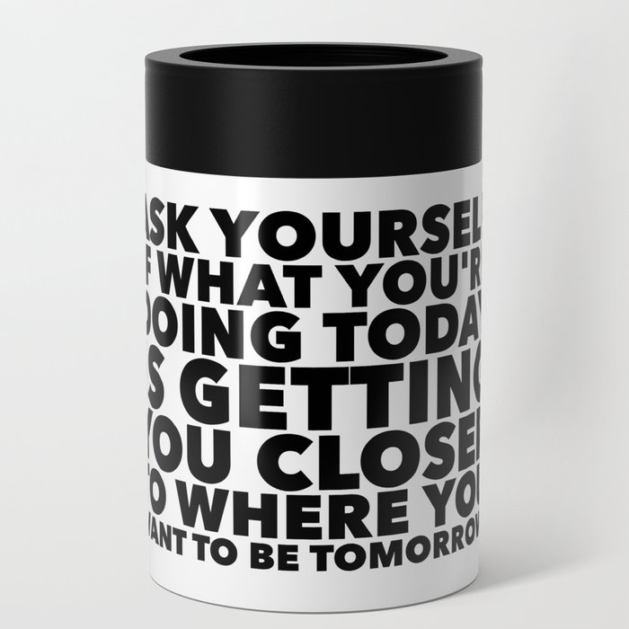 Where You Want To Be Tomorrow | Black & White Can Cooler
