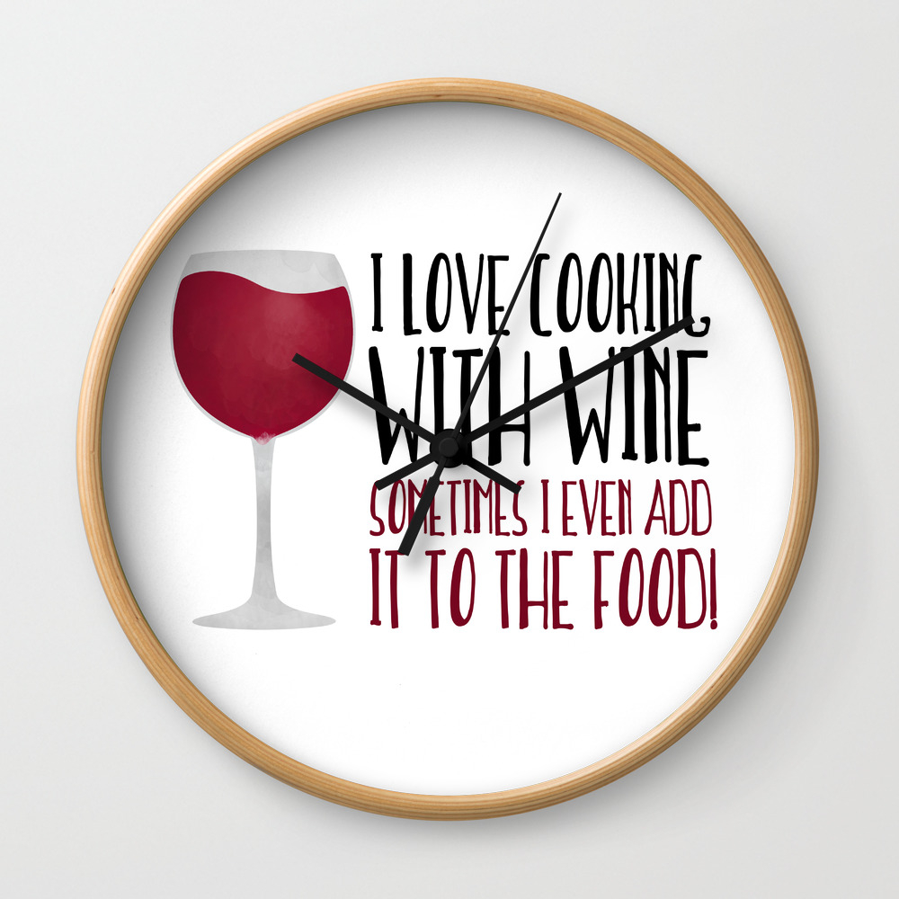 I Love Cooking With Wine Sometimes I Even Add It To The Food Wall Clock By Avenger Society6