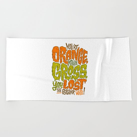 He's Orange, He's Gross, He Lost the Popular Vote Beach Towel