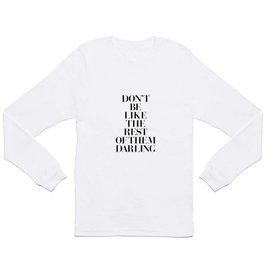 Don't Be Like the Rest of them Darling black-white typography poster black and white wall home decor Long Sleeve T-shirt