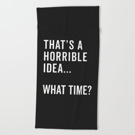 A Horrible Idea What Time Funny Sarcastic Quote Beach Towel