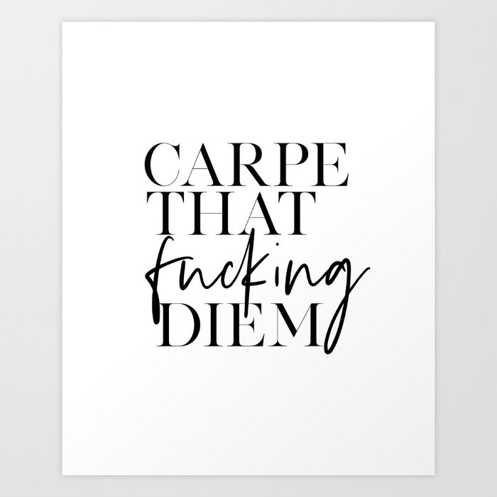 Carpe Diem Sign Carpe That Fucking Diem Seize The Day Motivational Quote Modern Decor Apartment Dec Art Print By Alextypography Society6