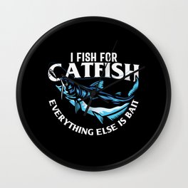 I Fish For Catfish Everything Else Is Bait Wall Clock