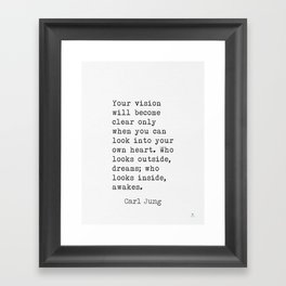 Your vision will become clear only when you can look into your own heart. Who looks outside, dreams; who looks inside, awakes. Carl Jung quote Framed Art Print