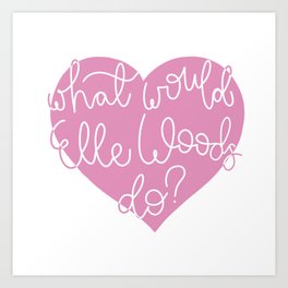 What Would Elle Woods Do? Art Print