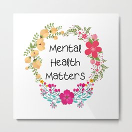 Mental Health Matters Metal Print | Psychology, Anxiety, Wellbeing, Floralwreath, Mental, Healthymind, Flowers, Mentalwellbeing, Positiveattitude, Health 