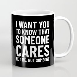 I Want You to Know That Someone Cares Not Me But Someone (Black) Coffee Mug | Funny, Black And White, Graphicdesign, Typography, Quote, Quotes, Sayings, Sarcasm, Nobodycares, Idonotcare 