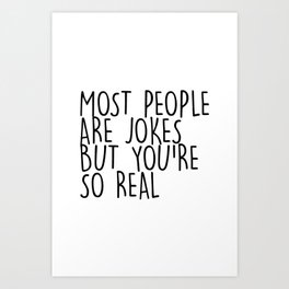 Most People Are Jokes But You're So Real Art Print