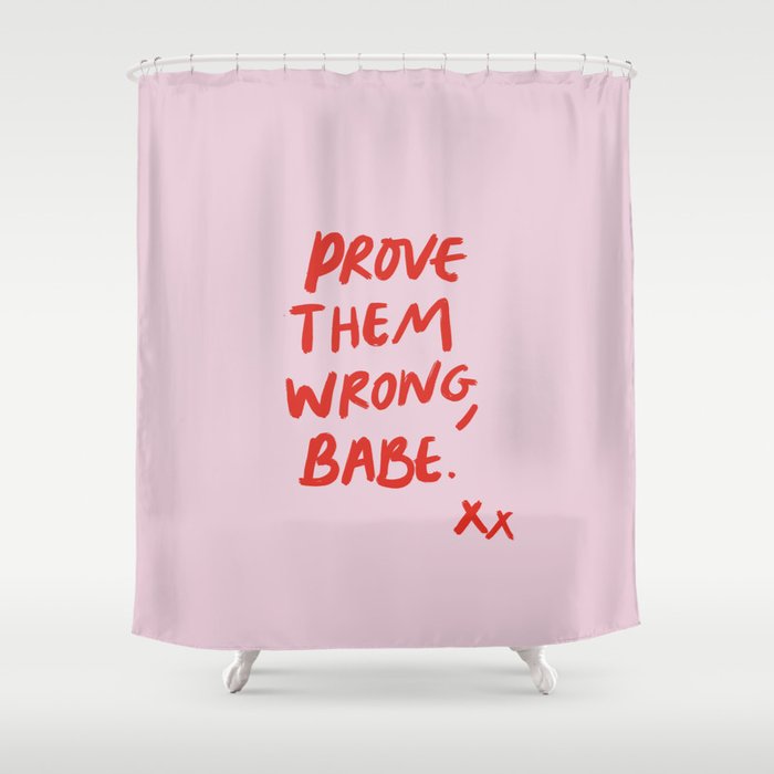 Prove them wrong, babe Shower Curtain